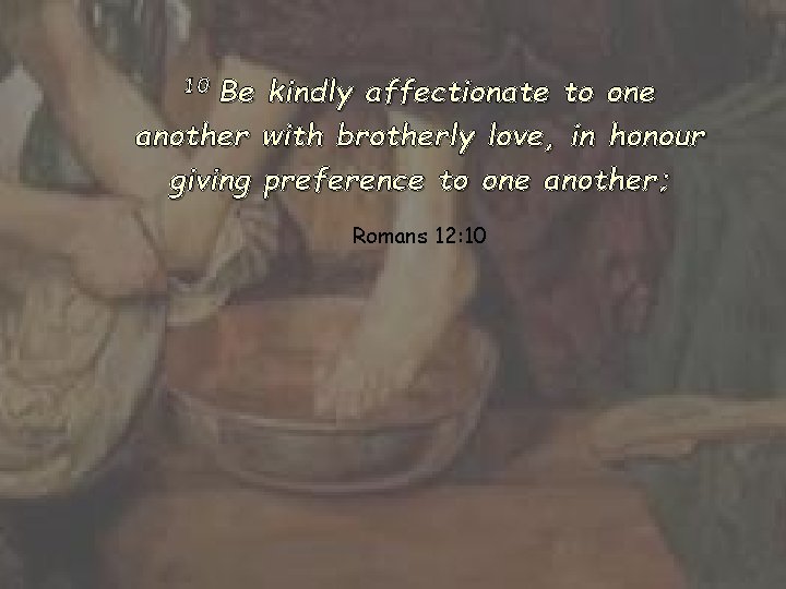 Be kindly affectionate to one another with brotherly love, in honour giving preference to