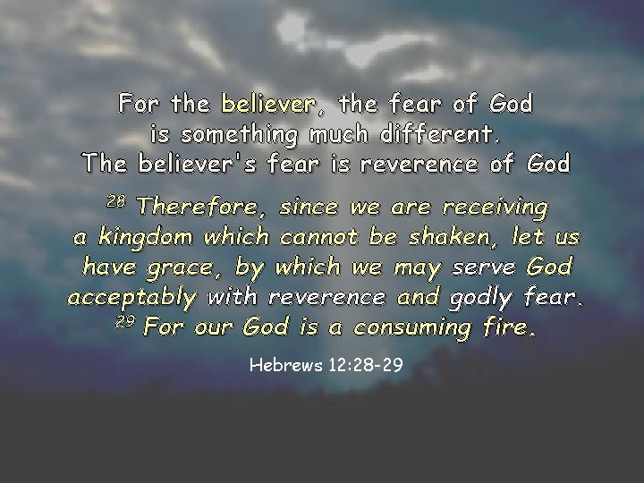 For the believer, the fear of God is something much different. The believer's fear