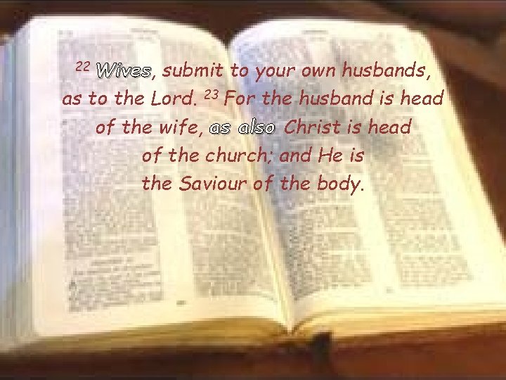 22 Wives, Wives submit to your own husbands, as to the Lord. 23 For