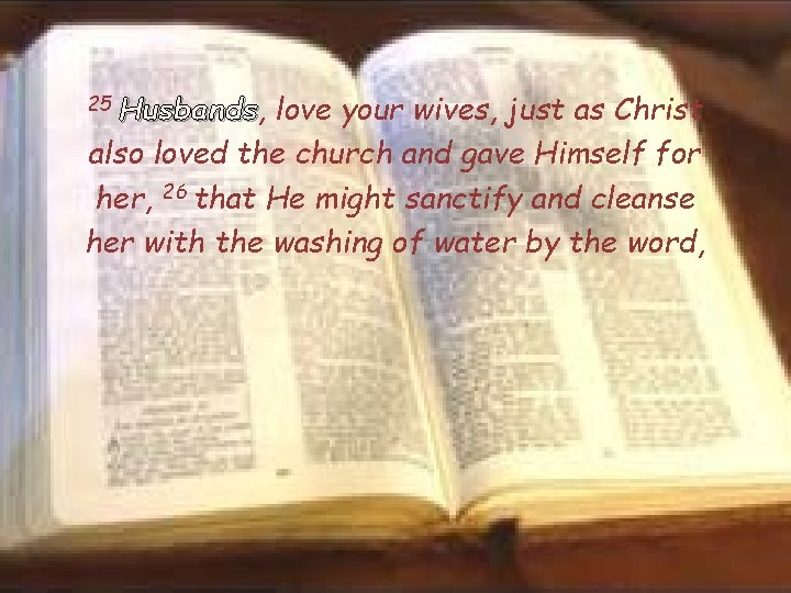 25 Husbands, Husbands love your wives, just as Christ also loved the church and