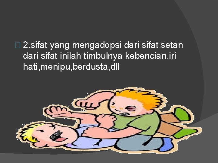 � 2. sifat yang mengadopsi dari sifat setan dari sifat inilah timbulnya kebencian, iri