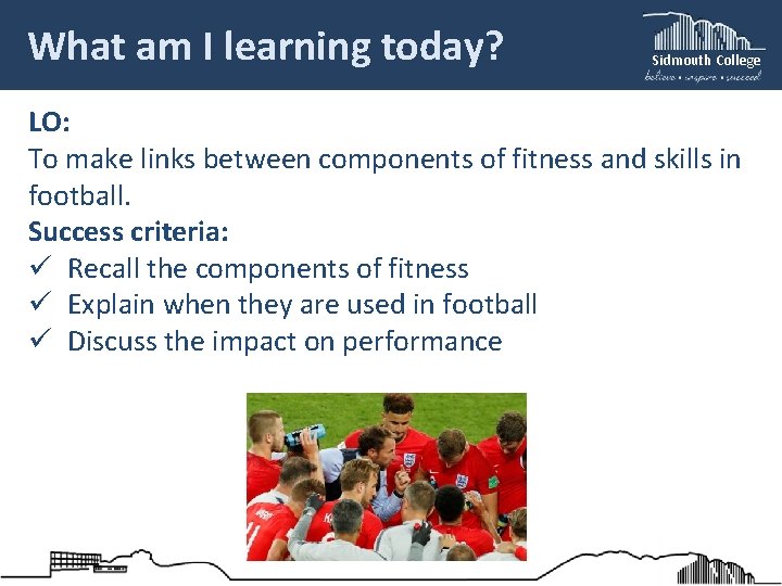 What am I learning today? Sidmouth College LO: To make links between components of