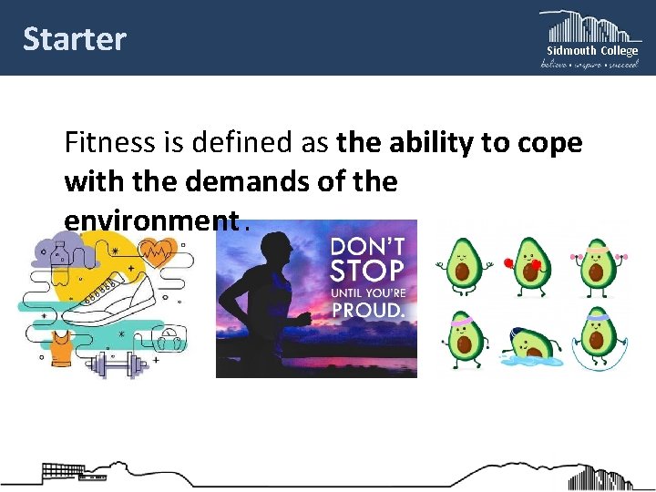 Starter Sidmouth College Fitness is defined as the ability to cope with the demands