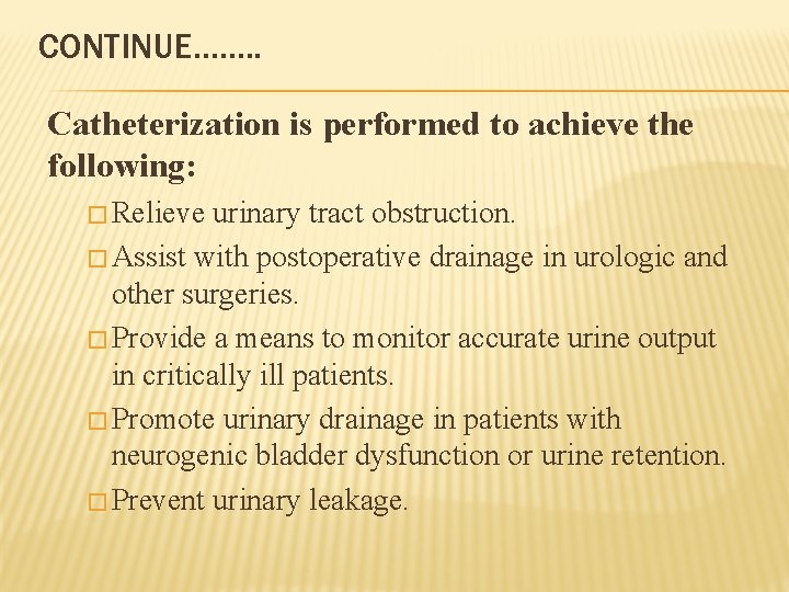 CONTINUE……. . Catheterization is performed to achieve the following: � Relieve urinary tract obstruction.