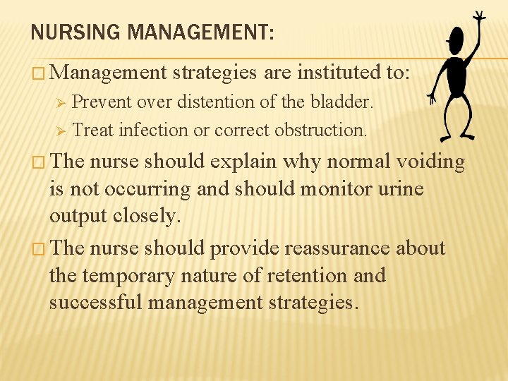 NURSING MANAGEMENT: � Management strategies are instituted to: Prevent over distention of the bladder.