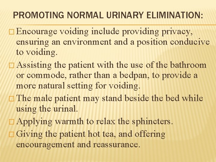 PROMOTING NORMAL URINARY ELIMINATION: � Encourage voiding include providing privacy, ensuring an environment and