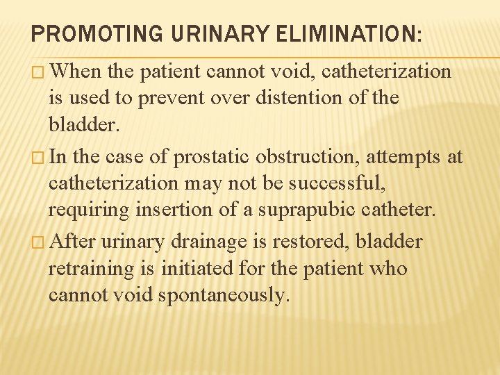 PROMOTING URINARY ELIMINATION: � When the patient cannot void, catheterization is used to prevent