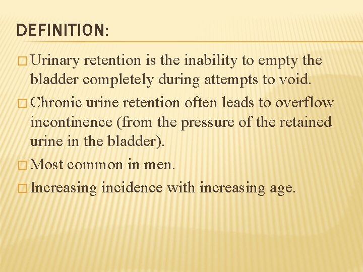 DEFINITION: � Urinary retention is the inability to empty the bladder completely during attempts