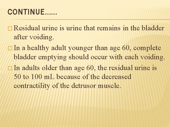 CONTINUE…… � Residual urine is urine that remains in the bladder after voiding. �