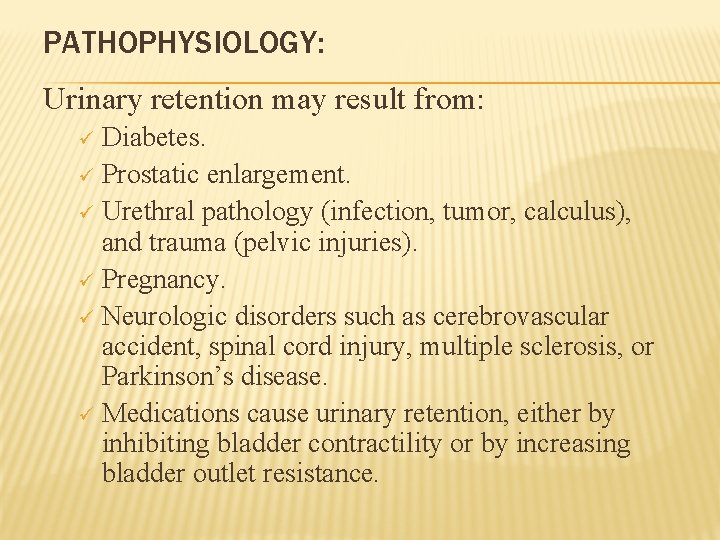 PATHOPHYSIOLOGY: Urinary retention may result from: Diabetes. ü Prostatic enlargement. ü Urethral pathology (infection,