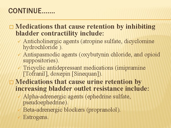 CONTINUE……. � Medications that cause retention by inhibiting bladder contractility include: ü ü ü