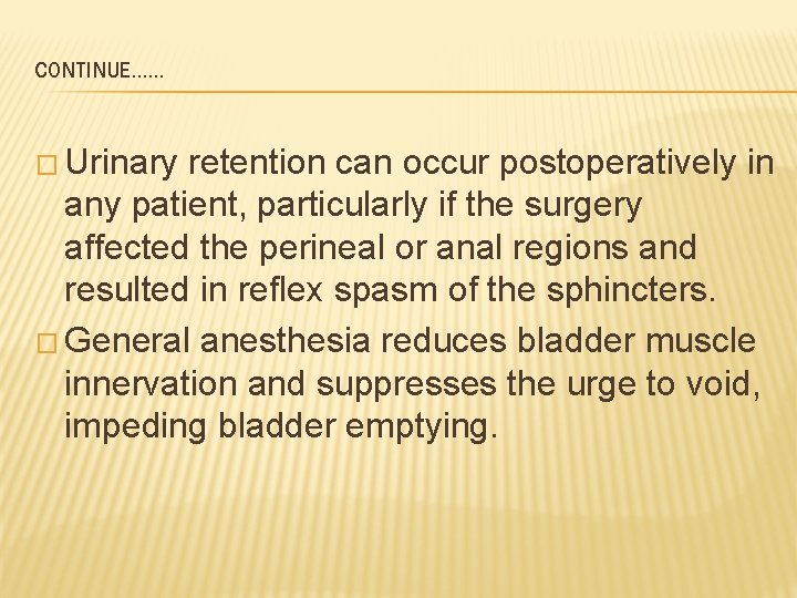 CONTINUE…… � Urinary retention can occur postoperatively in any patient, particularly if the surgery