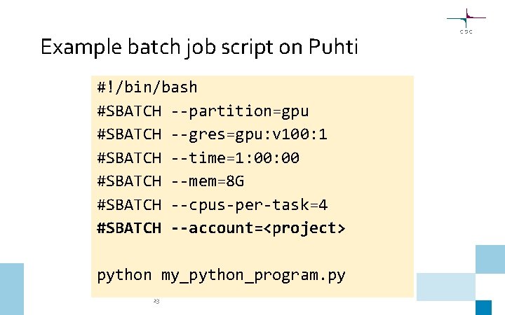 Example batch job script on Puhti #!/bin/bash #SBATCH --partition=gpu #SBATCH --gres=gpu: v 100: 1
