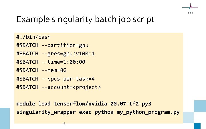 Example singularity batch job script #!/bin/bash #SBATCH --partition=gpu #SBATCH --gres=gpu: v 100: 1 #SBATCH