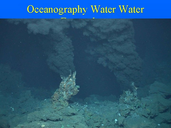 Oceanography Water Everywhere Physical oceanographers study things like waves and ocean currents n Biological Oceanography Water Everywhere Physical oceanographers study things like waves and ocean currents n Biological