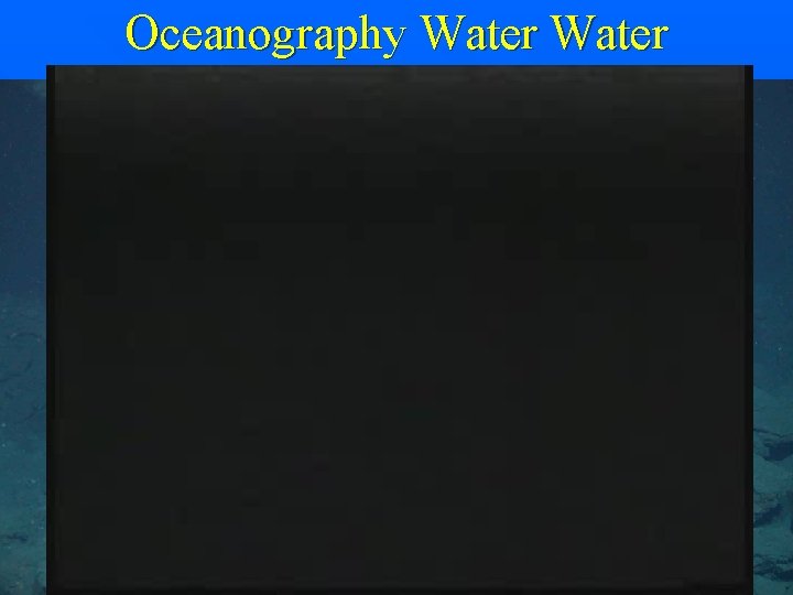 Oceanography Water Everywhere John Trefry another oceanographer discovered black smokers in a minisub called Oceanography Water Everywhere John Trefry another oceanographer discovered black smokers in a minisub called