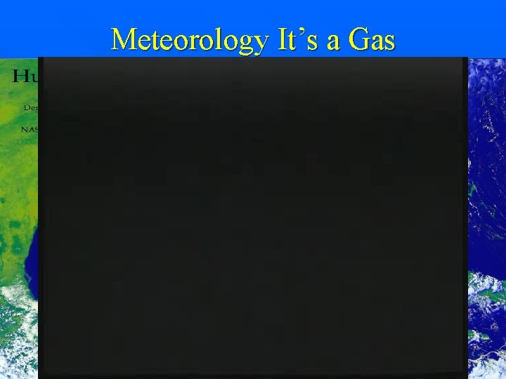 Meteorology It’s a Gas Meteorology is the study of the entire atmosphere n Anytime Meteorology It’s a Gas Meteorology is the study of the entire atmosphere n Anytime