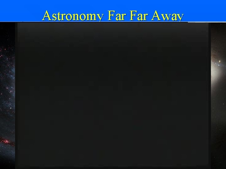Astronomy Far Away Astronomy is the study of all physical things beyond the Earth Astronomy Far Away Astronomy is the study of all physical things beyond the Earth
