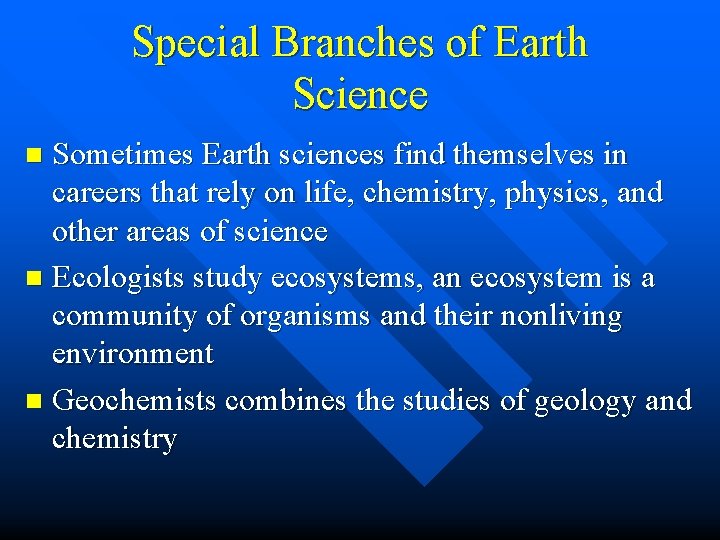Special Branches of Earth Science Sometimes Earth sciences find themselves in careers that rely Special Branches of Earth Science Sometimes Earth sciences find themselves in careers that rely