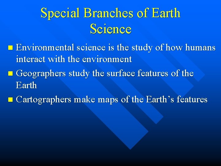 Special Branches of Earth Science Environmental science is the study of how humans interact Special Branches of Earth Science Environmental science is the study of how humans interact