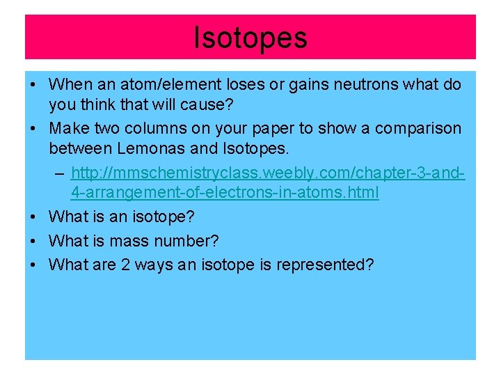 Isotopes • When an atom/element loses or gains neutrons what do you think that