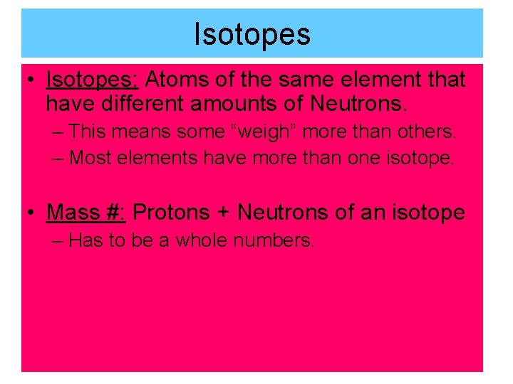 Isotopes • Isotopes: Atoms of the same element that have different amounts of Neutrons.