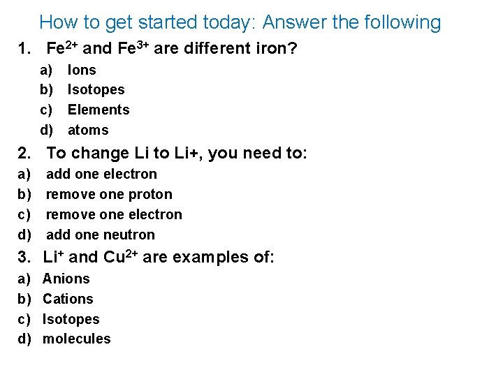 How to get started today: Answer the following 1. Fe 2+ and Fe 3+