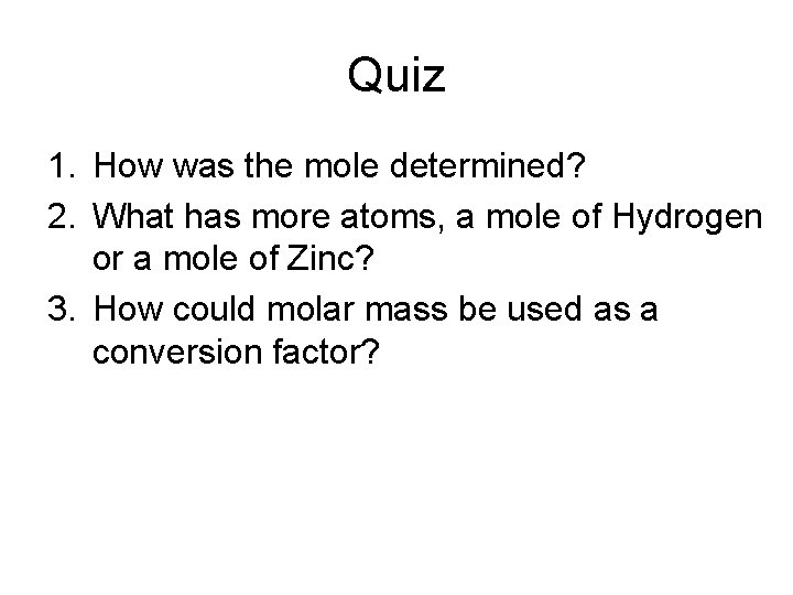 Quiz 1. How was the mole determined? 2. What has more atoms, a mole