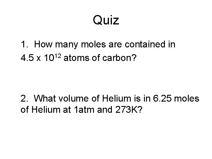 Quiz 1. How many moles are contained in 4. 5 x 1012 atoms of