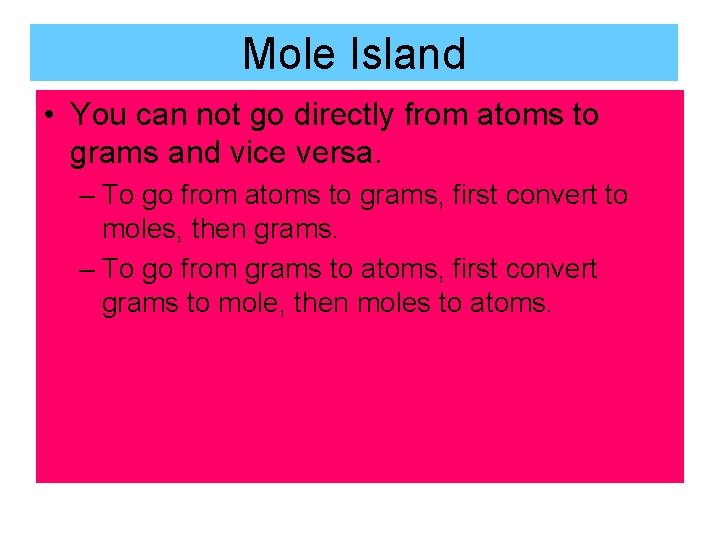 Mole Island • You can not go directly from atoms to grams and vice