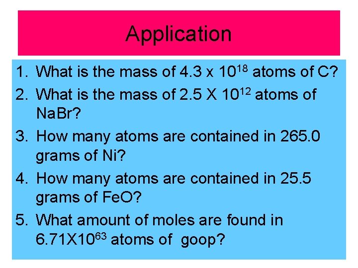 Application 1. What is the mass of 4. 3 x 1018 atoms of C?