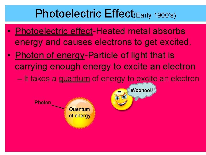 Photoelectric Effect(Early 1900’s) • Photoelectric effect-Heated metal absorbs energy and causes electrons to get