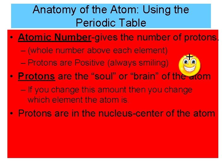 Anatomy of the Atom: Using the Periodic Table • Atomic Number-gives the number of