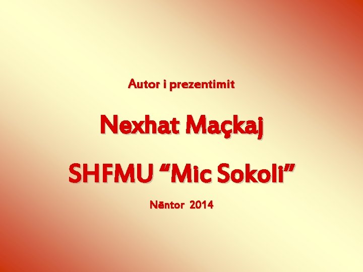 Autor i prezentimit Nexhat Maçkaj SHFMU “Mic Sokoli” Nëntor 2014 