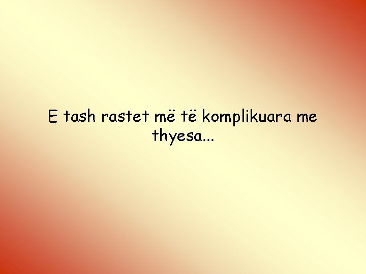 E tash rastet më të komplikuara me thyesa. . . 