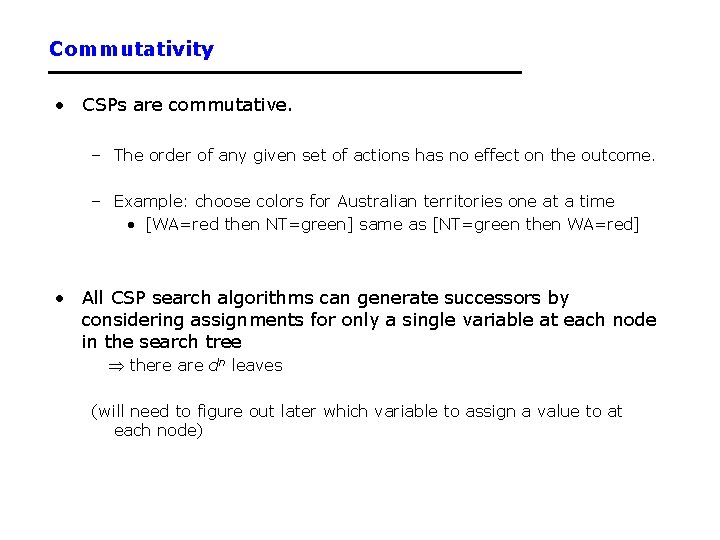 Commutativity • CSPs are commutative. – The order of any given set of actions