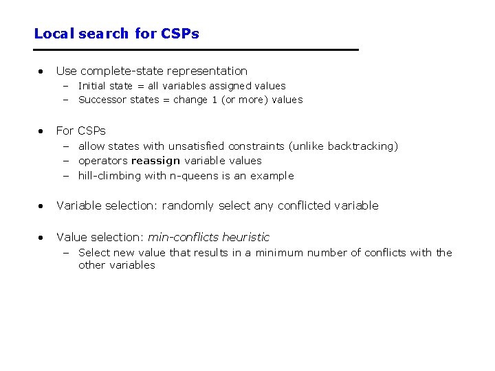 Local search for CSPs • Use complete-state representation – Initial state = all variables