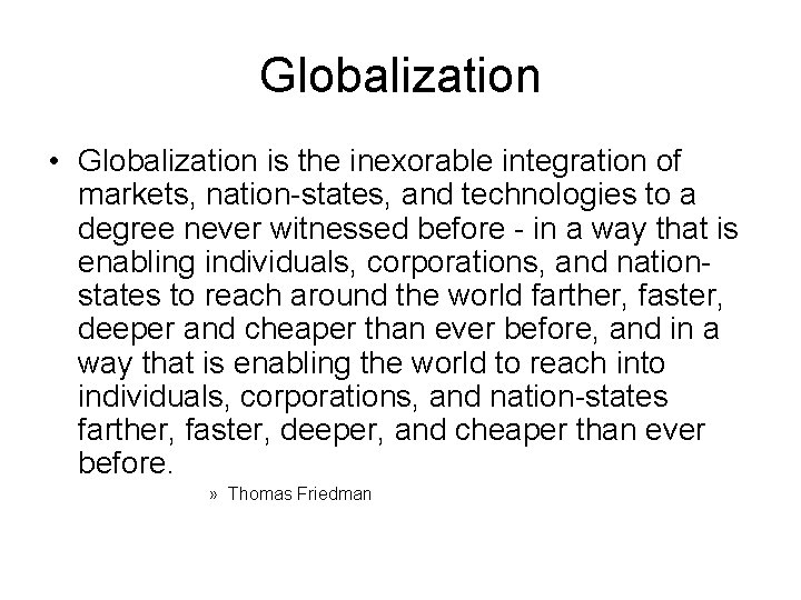 Globalization • Globalization is the inexorable integration of markets, nation-states, and technologies to a