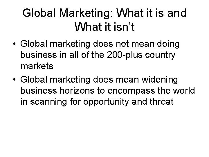 Global Marketing: What it is and What it isn’t • Global marketing does not