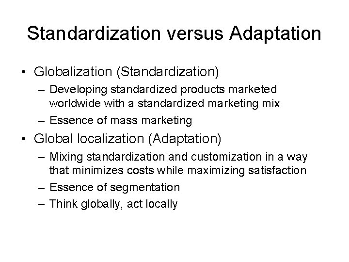 Standardization versus Adaptation • Globalization (Standardization) – Developing standardized products marketed worldwide with a