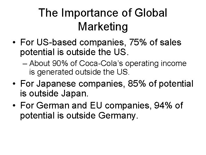 The Importance of Global Marketing • For US-based companies, 75% of sales potential is
