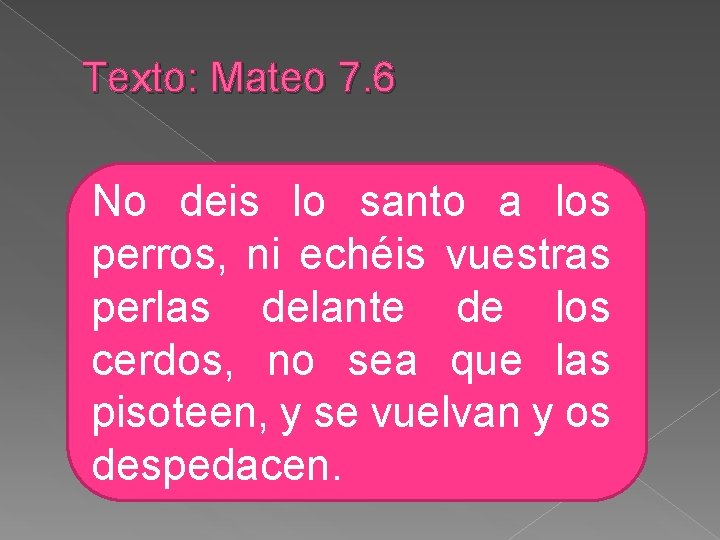 Texto: Mateo 7. 6 No deis lo santo a los perros, ni echéis vuestras