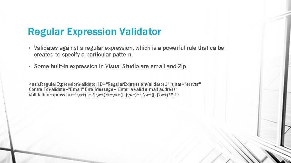 Regular Expression Validator • Validates against a regular expression, which is a powerful rule