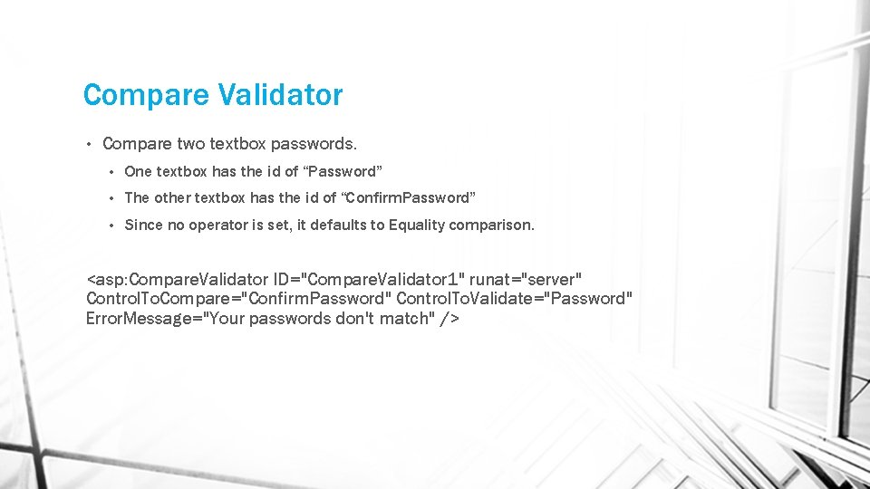 Compare Validator • Compare two textbox passwords. • One textbox has the id of