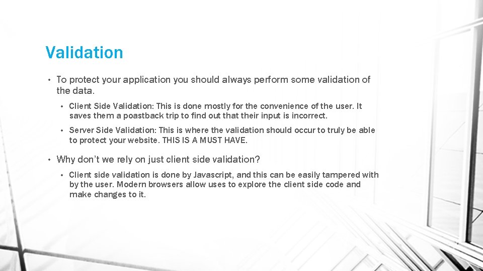Validation • • To protect your application you should always perform some validation of