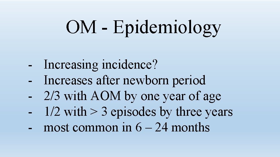 OM - Epidemiology - Increasing incidence? Increases after newborn period 2/3 with AOM by