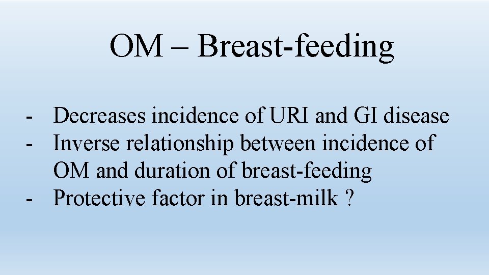 OM – Breast-feeding - Decreases incidence of URI and GI disease - Inverse relationship