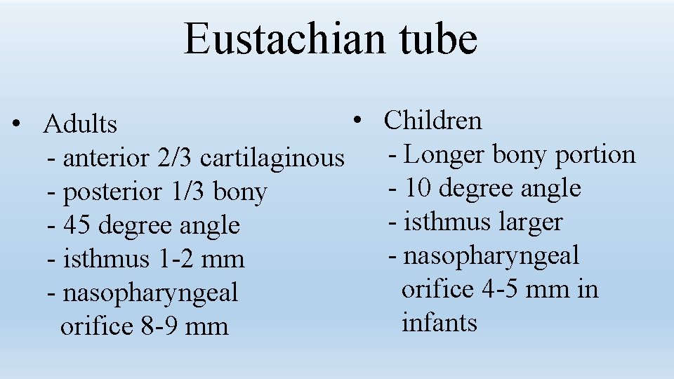 Eustachian tube • • Adults - anterior 2/3 cartilaginous - posterior 1/3 bony -