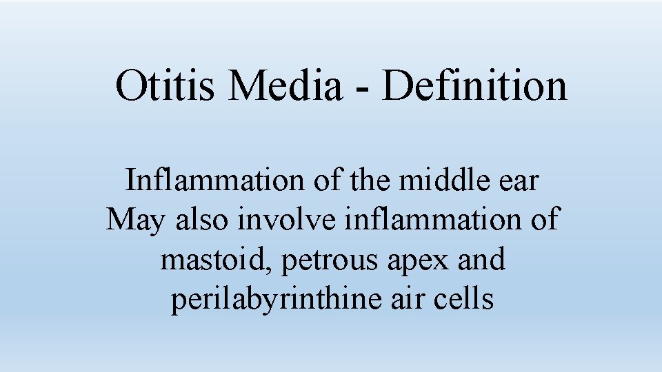 Otitis Media - Definition Inflammation of the middle ear May also involve inflammation of