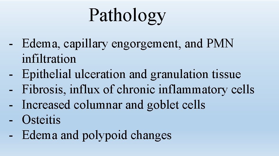 Pathology - Edema, capillary engorgement, and PMN infiltration - Epithelial ulceration and granulation tissue